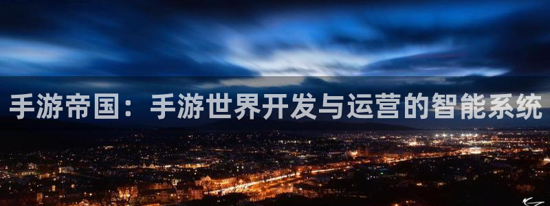 恩佐娱乐平台正规吗可靠吗：手游帝国：手游世界开发与运营的智能