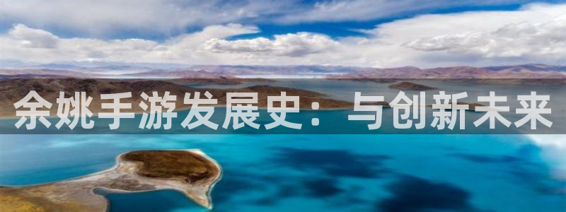 恩佐娱乐登陆：余姚手游发展史：与创新未来